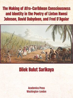 cover image of The Making of Afro-Caribbean Consciousness and Identity in the Poetry of Linton Kwesi Johnson, David Dabydeen, and Fred D'Aguiar
